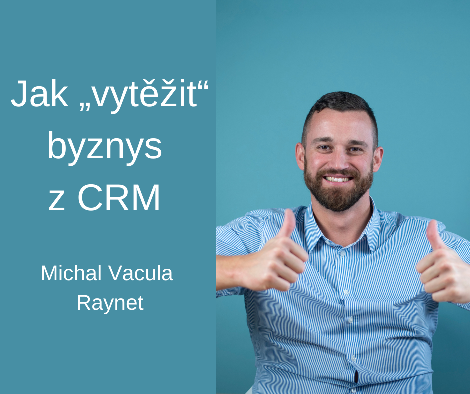Jak „vytěžit“ byznys z CRM - Michal Vacula, Raynet